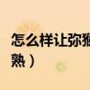 怎么樣讓彌猴桃盡快成熟（獼猴桃什么時候成熟）