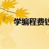 學編程費錢嗎（學編程學費要多少錢）