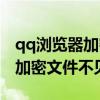 qq瀏覽器加密文件不見(jiàn)了怎么辦（qq瀏覽器加密文件不見(jiàn)了）