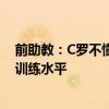 前助教：C羅不懂曼聯(lián)球員為何缺乏渴望，無法理解曼聯(lián)的訓(xùn)練水平