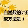 自然數(shù)的計(jì)數(shù)方法是什么計(jì)算法（自然數(shù)的計(jì)數(shù)方法是）
