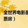 全世界電影最高票房排行榜（全世界電影最高票房）