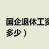 國企退休工資大概多少錢（國企退休工資大概多少）