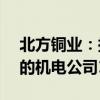 北方銅業(yè)：擬1.13億元收購(gòu)中條山集團(tuán)持有的機(jī)電公司100%股權(quán)