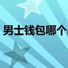 男士錢(qián)包哪個(gè)品牌好（男士錢(qián)包哪個(gè)牌子好）