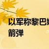 以軍稱黎巴嫩真主黨8日對以發(fā)射約180枚火箭彈