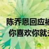 陳喬恩回應(yīng)被催生：女人生不生孩子很重要嗎 你喜歡你就去生
