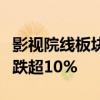 影視院線板塊跌幅居前，唐德影視、幸福藍(lán)海跌超10%