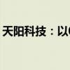 天陽(yáng)科技：以0元受讓海南綠色數(shù)字55%股權(quán)