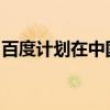 百度計劃在中國以外推出無人駕駛出租車服務(wù)