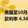 美國(guó)至10月4日當(dāng)周MBA30年期固定抵押貸款利率 6.36%，前值6.14%