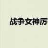 戰(zhàn)爭女神厲害嗎知乎（戰(zhàn)爭女神厲害嗎）