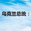 烏克蘭總統(tǒng)：有機會在2025年結束俄烏沖突