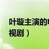 葉璇主演的電視劇大全 經(jīng)典（葉璇主演的電視劇）