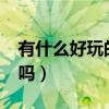 有什么好玩的網(wǎng)游?（有什么好玩的網(wǎng)絡(luò)游戲嗎）