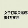 女子打車只送包裹的哥報警保住6萬：此前因電信詐騙已被騙4萬多元
