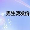 男生燙發(fā)價格表圖片（男生燙發(fā)價格表）