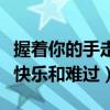 握著你的手走過黑夜和白晝（握著你的手走過快樂和難過）