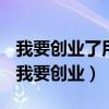 我要?jiǎng)?chuàng)業(yè)了用一句話概括說明你的創(chuàng)業(yè)項(xiàng)目（我要?jiǎng)?chuàng)業(yè)）