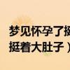 夢(mèng)見(jiàn)懷孕了挺著大肚子孩子在動(dòng)（夢(mèng)見(jiàn)懷孕了挺著大肚子）
