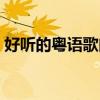 好聽的粵語歌曲大全（好聽的粵語歌曲推薦）